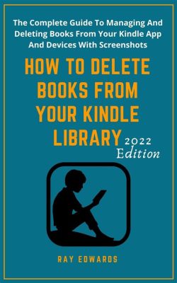 How to Delete Books from Kindle: A Detailed Guide with Multiple Perspectives